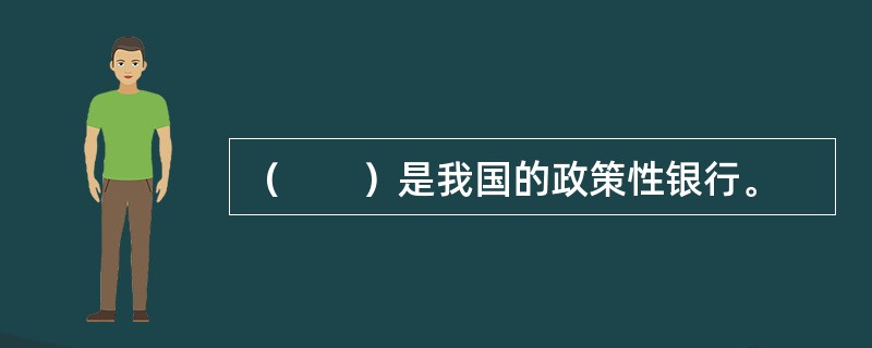 （　　）是我国的政策性银行。