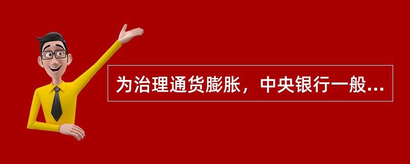 为治理通货膨胀，中央银行一般会在市场上（　　）。