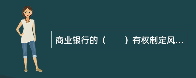 商业银行的（　　）有权制定风险管理策略，并决定采取何种有效措施来控制商业银行的整体或重大风险。[2012年10月真题]