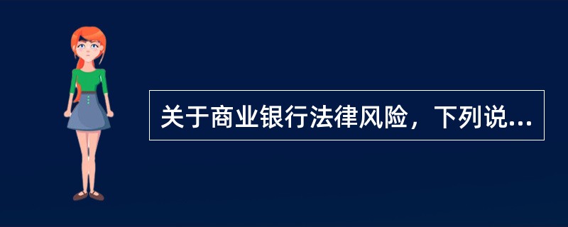 关于商业银行法律风险，下列说法有误的是（　　）。