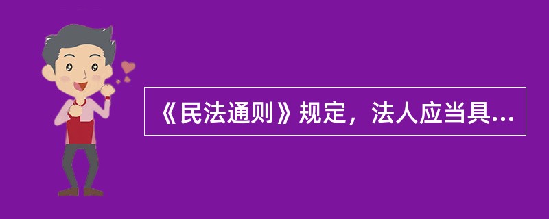 《民法通则》规定，法人应当具备的条件有()。
