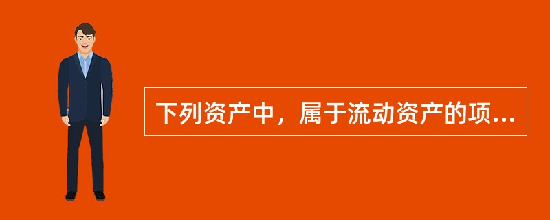 下列资产中，属于流动资产的项目有（　　）。[2015年10月真题]