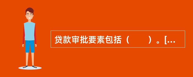 贷款审批要素包括（　　）。[2015年10月真题]