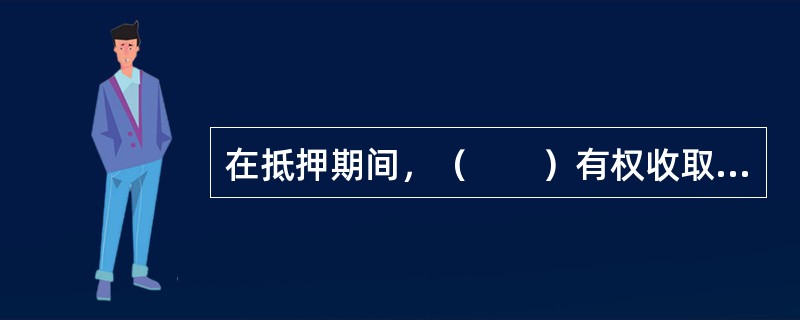 在抵押期间，（　　）有权收取抵押物所生的天然孳息与法定孳息。