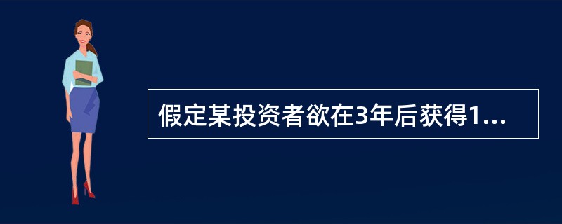 假定某投资者欲在3年后获得133100元，年投资收益率为10％，那么他现在需要投资()元。