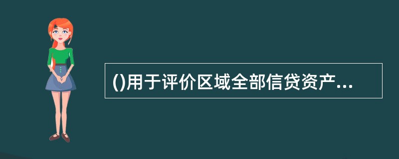 ()用于评价区域全部信贷资产的损失情况，指标越高，区域风险越大。该指标从静态上反映了目标区域信贷资产整体质量。