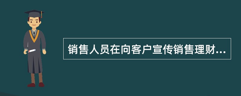 销售人员在向客户宣传销售理财产品时，应当先做自我介绍，尊重客户意愿，不得在客户不愿或不便的情况下进行宣传销售。（　　）