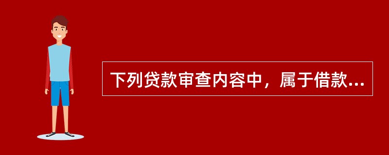 下列贷款审查内容中，属于借款人主体资格及基本情况审查的有（　　）。[2015年5月真题]