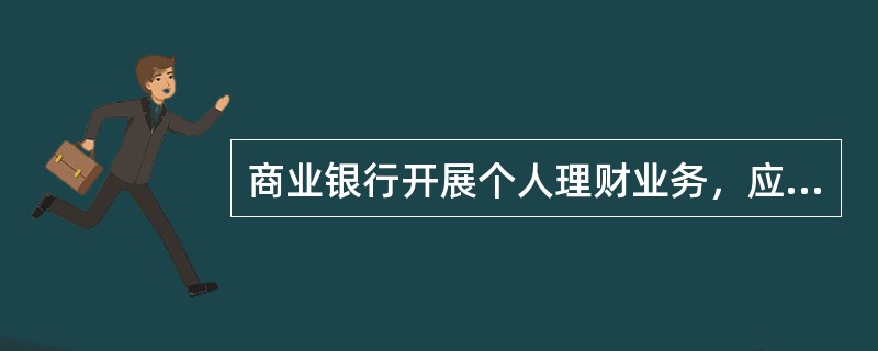 商业银行开展个人理财业务，应建立相应的风险管理体系和内部控制制度，严格实行授权管理制度。（　　）