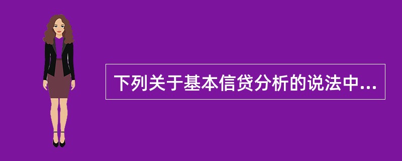 下列关于基本信贷分析的说法中，正确的是()。