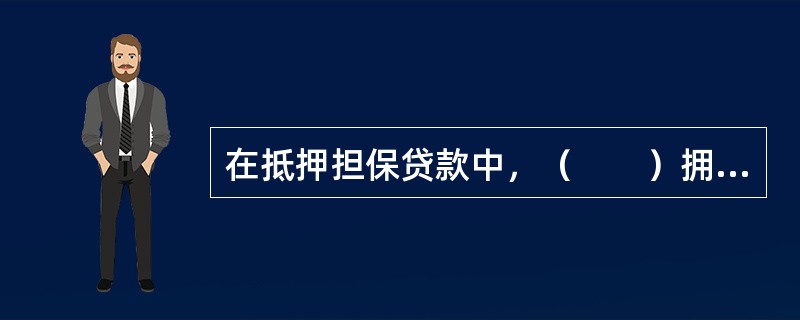 在抵押担保贷款中，（　　）拥有抵押财产的占有权。