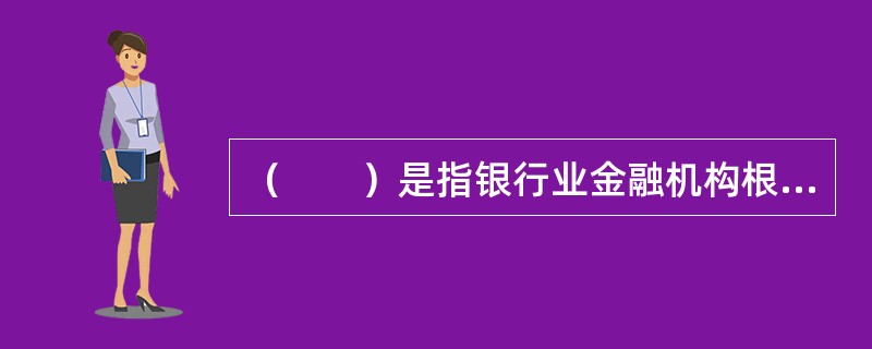 （　　）是指银行业金融机构根据贷款项目进度和有效贷款需求，在借款人需要对外支付贷款资金时，根据借款人的提款申请以及支付委托，将贷款资金主要通过贷款人受托支付的方式，支付给符合合同约定的借款人交易对象的