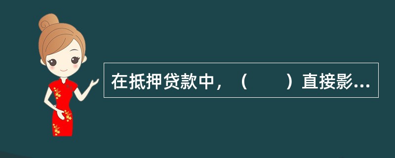 在抵押贷款中，（　　）直接影响了抵押物价值的大小。