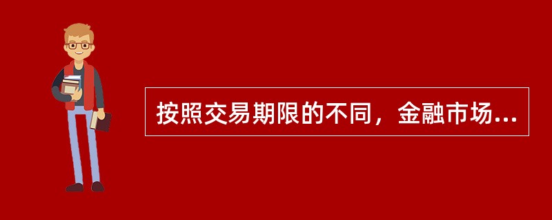 按照交易期限的不同，金融市场可以划分为（　　）。