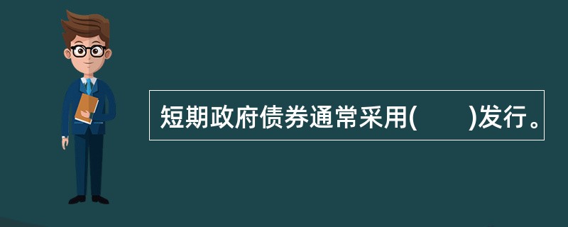 短期政府债券通常采用(　　)发行。