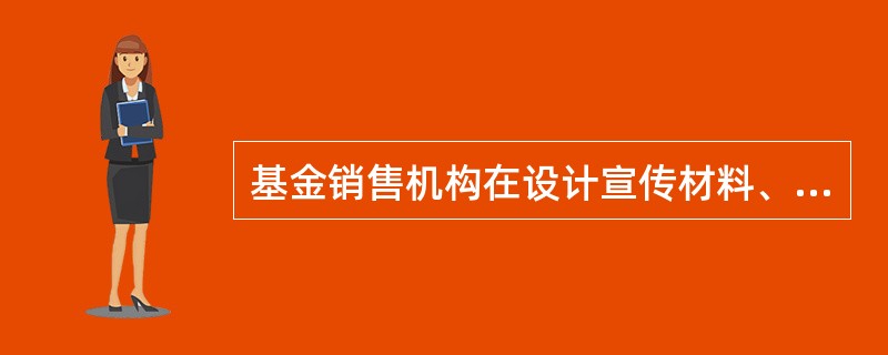 基金销售机构在设计宣传材料、从事基金销售活动时，不得有下列（　　）。[2015年10月真题]