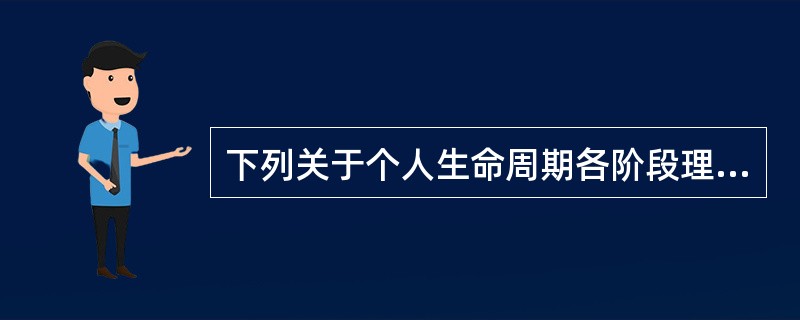 下列关于个人生命周期各阶段理财活动的说法，正确的有（　　）。