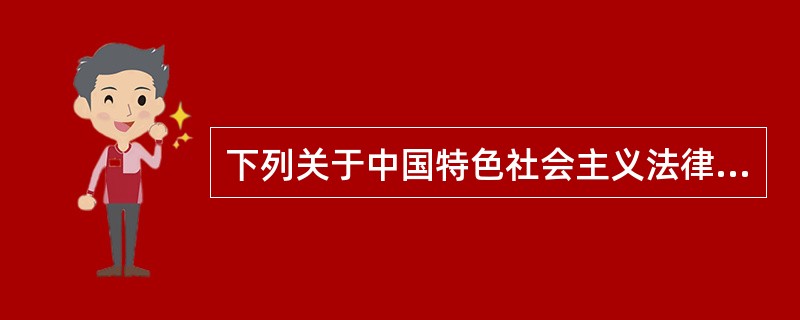 下列关于中国特色社会主义法律体系，说法正确的有（　　）。