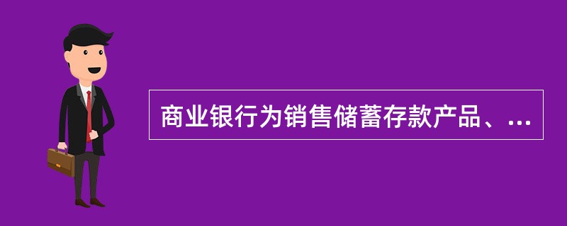 商业银行为销售储蓄存款产品、信贷产品等进行的产品介绍、宣传和推介等一般性业务咨询活动，均属于理财顾问服务。（　　）