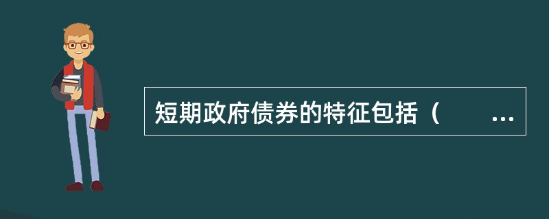 短期政府债券的特征包括（　　）。[2011年10月真题]