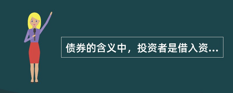 债券的含义中，投资者是借入资金的经济主体，发行人是借出资金的经济主体。（　　）