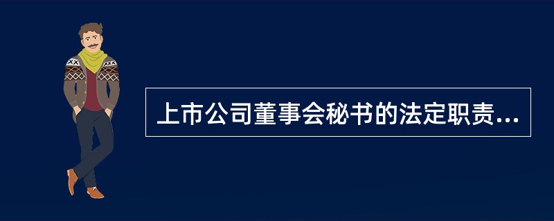 上市公司董事会秘书的法定职责包括（　　）。