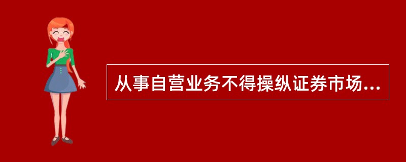 从事自营业务不得操纵证券市场。下列属于操纵证券市场的行为的是（　　）。