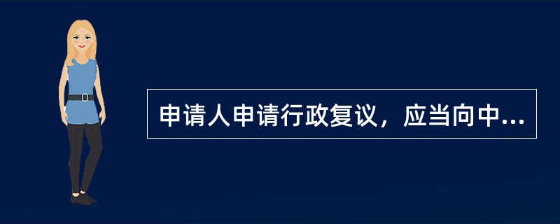 申请人申请行政复议，应当向中国证监会提出行政复议申请。申请人申请行政复议的方式为：（　　）。