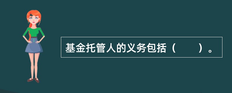 基金托管人的义务包括（　　）。