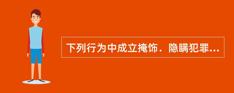 下列行为中成立掩饰．隐瞒犯罪所得．犯罪所得收益罪的是（　　）。