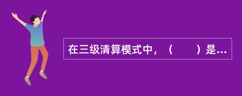 在三级清算模式中，（　　）是由各地资金集中清算中心（各地清算代理机构）同本地证券经营机构办理的证券清算。