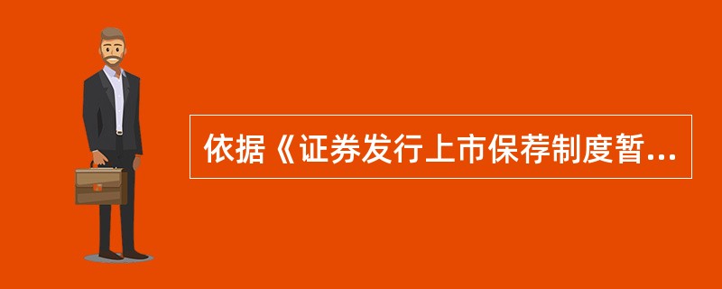 依据《证券发行上市保荐制度暂行办法》，以下关于保荐机构的职责，哪些是错误的（　　）。