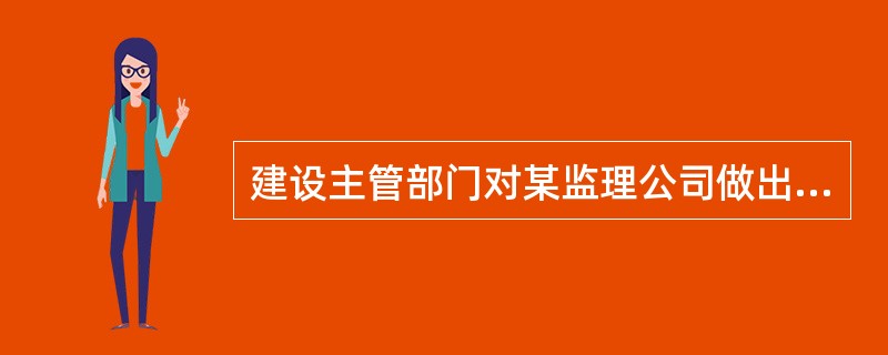 建设主管部门对某监理公司做出行政处罚的下列行为，违反法律规定的是（　　）。