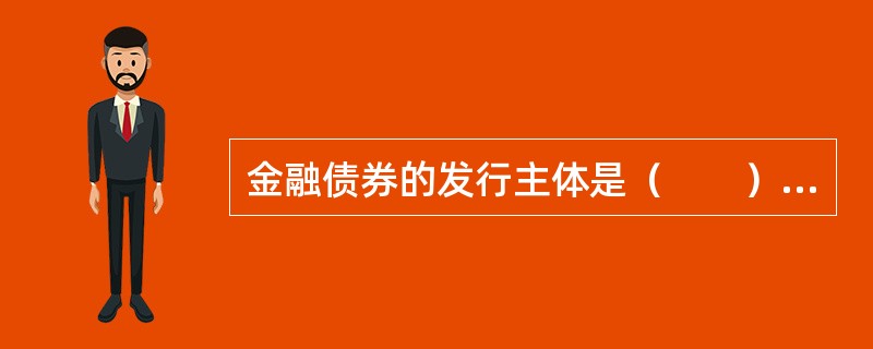 金融债券的发行主体是（　　）。<br />Ⅰ．银行<br />Ⅱ．上市公司<br />Ⅲ．非银行的金融机构<br />Ⅳ．中央政府