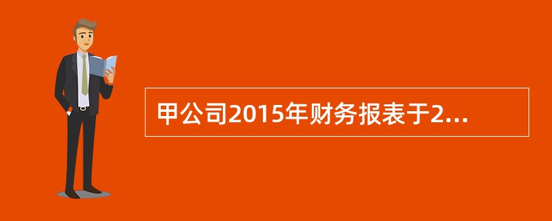 甲公司2015年财务报表于2016年4月10日对外报出，假定其2016年发生的下列有关事项均具有重要性，甲公司应当据以调整2015年财务报表的是（　　）。<br />Ⅰ．5月2日，自201