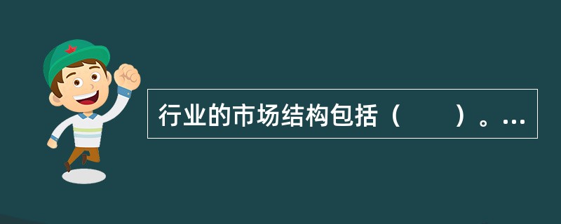 行业的市场结构包括（　　）。 多题库-证券从业资格学习QQ群：782812724<br />Ⅰ 完全竞争Ⅱ 寡头垄断 <br />Ⅲ 垄断竞争Ⅳ 完全垄断