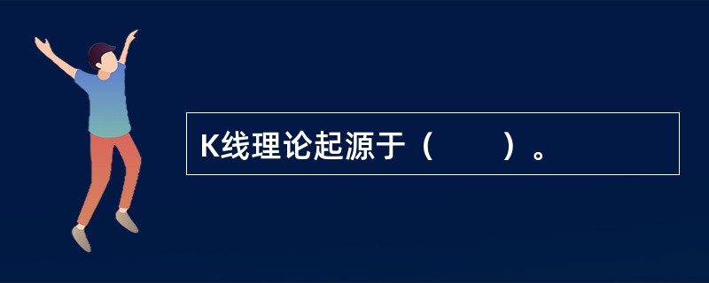 K线理论起源于（　　）。