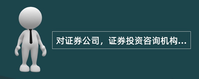 对证券公司，证券投资咨询机构从事证券投资顾问业务实行监督管理的机构是（　　）。