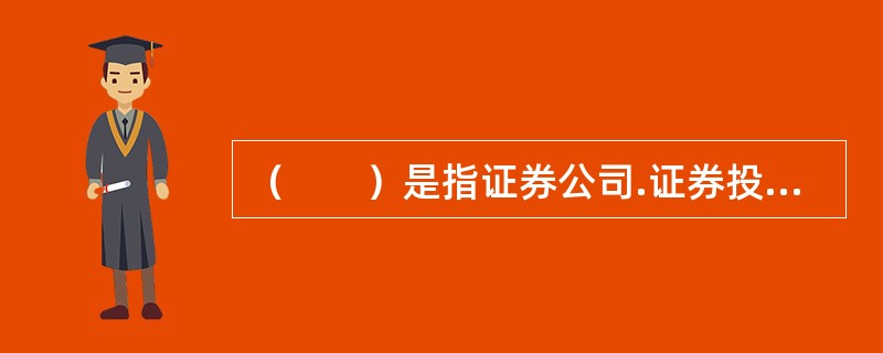 （　　）是指证券公司.证券投资咨询机构接受客户委托，按照约定，向客户提供涉及证券及证券相关产品的投资建议服务，辅助客户作出投资决策，并直接或者间接获取经济利益的经营活动。