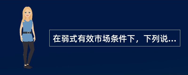 在弱式有效市场条件下，下列说法中，正确的有(   )。 <br />Ⅰ 证券价格反映了全部历史信息 <br />Ⅱ 证券价格反映了全部公开信息 <br