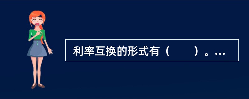  利率互换的形式有（　　）。 <br />Ⅰ 息票互换<br />Ⅱ 基础互换 <br />Ⅲ 违约互换<br />Ⅳ 信用互换