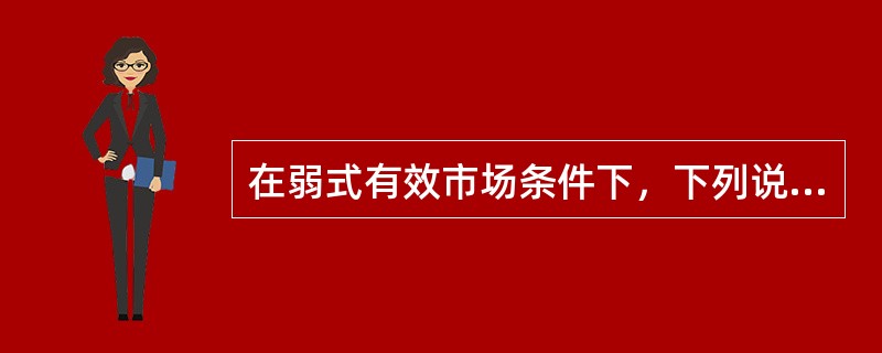 在弱式有效市场条件下，下列说法正确的有（　　）。 <br />Ⅰ 证券价格反映了全部历史信息 <br />Ⅱ 证券价格反映了全部公开信息 <