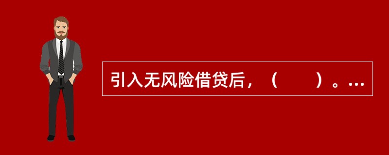 引入无风险借贷后，（　　）。 <br />Ⅰ 所有投资者对风险资产的选择是相同的 <br />Ⅱ 所有投资者选择的最优证券组合是相同的 <b