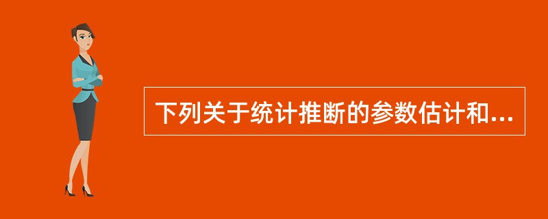 下列关于统计推断的参数估计和假设检验说法正确的是()。<br />Ⅰ．参数估计是用样本统计量去估计总体的参数<br />Ⅱ．参数估计包括点估计和区间估计<br />