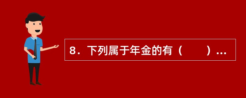 8．下列属于年金的有（　　）。<br />Ⅰ．每月缴纳的车贷款项Ⅱ．每月领取的养老金<br />Ⅲ．向租房者每月固定领取的租金Ⅳ．定期定额购买基金的月投资额