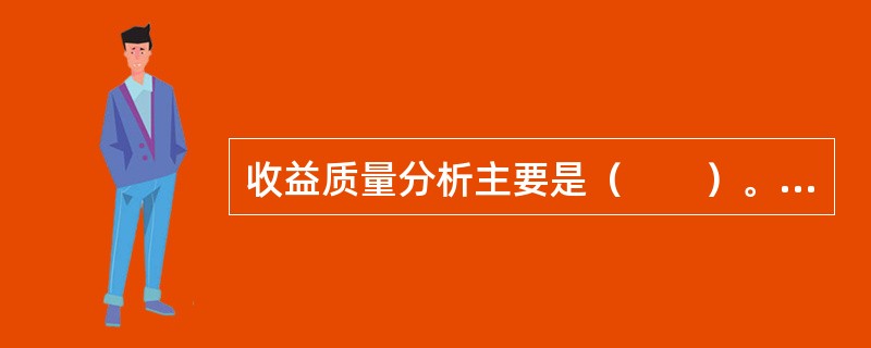 收益质量分析主要是（　　）。<br />Ⅰ．分析收益与股价之间的关系<br />Ⅱ．分析会计收益与现金净流量的比率关系<br />Ⅲ．分析收益是否真实<br