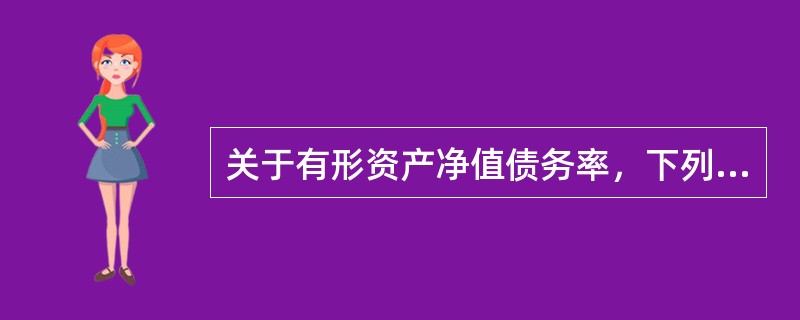 关于有形资产净值债务率，下列说法中不正确的有（　　）。 