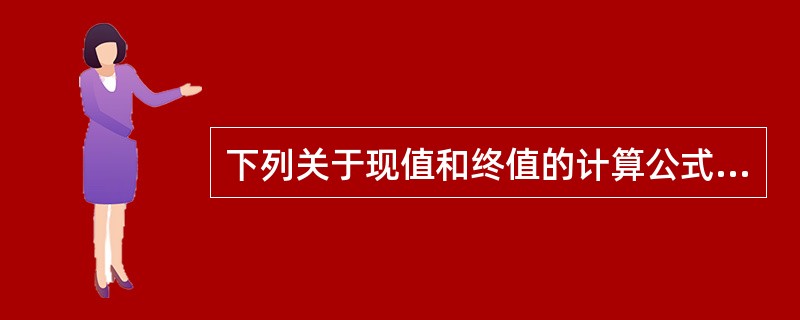 下列关于现值和终值的计算公式中，正确的有(   )。 <br />Ⅰ 单利终值计算公式：FV=PV X(1+r Xt) <br />Ⅱ 单利现值计算公式：P