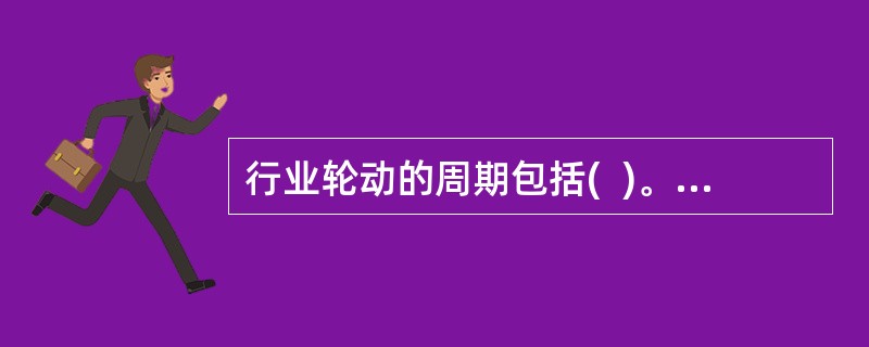 行业轮动的周期包括(  )。 <br />Ⅰ 政策周期<br />Ⅱ 市场周期 <br />Ⅲ 经济周期<br />Ⅳ 盈利周期