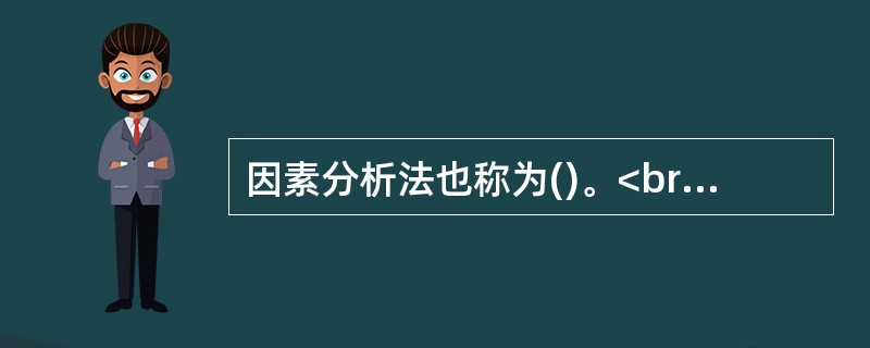 因素分析法也称为()。<br />Ⅰ．连环替换法<br />Ⅱ．因素替换法<br />Ⅲ．比率分析法<br />Ⅳ．相关效率分析